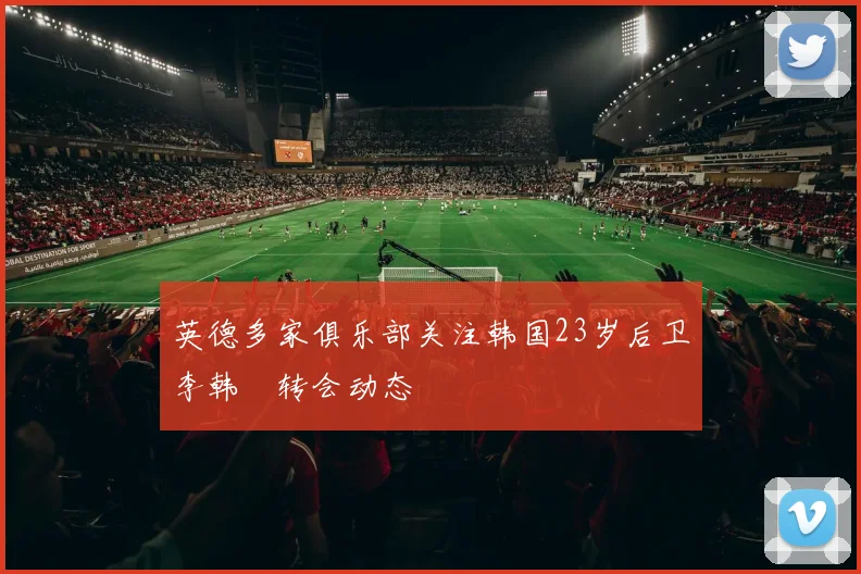 英德多家俱乐部关注韩国23岁后卫李韩汎转会动态