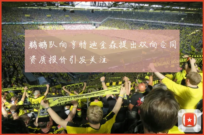 鹈鹕队向亨特迪金森提出双向合同资质报价引发关注