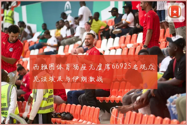 西雅图体育场座无虚席66925名观众见证埃及与伊朗激战