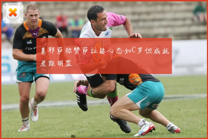 基耶萨称赞萨拉赫心态如C罗但成就差距明显